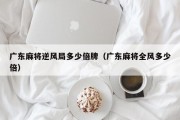 广东麻将逆风局多少倍牌（广东麻将全风多少倍）