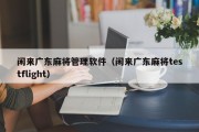 闲来广东麻将管理软件（闲来广东麻将testflight）