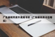 广东麻将开房不用房卡的（广东麻将房卡在哪买）