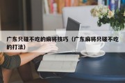 广东只碰不吃的麻将技巧（广东麻将只碰不吃的打法）