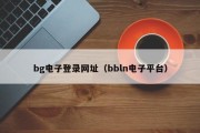 bg电子登录网址（bbln电子平台）