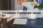 广东省麻将机店（广州麻将机销售一条街在哪里?）
