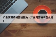广东河源麻将蛋糕配方（广东河源麻将怎么打）