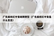 广东麻将红中变胡牌牌型（广东麻将红中变是什么意思）
