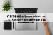 广东闲来麻将技巧www.0duw.com（广东闲来麻将安卓版免费官网下载）