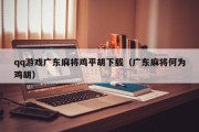 qq游戏广东麻将鸡平胡下载（广东麻将何为鸡胡）
