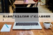 双人麻将广东怎么打的啊（广式二人麻将规则）