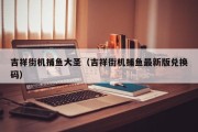 吉祥街机捕鱼大圣（吉祥街机捕鱼最新版兑换码）