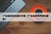 广东麻将背景图片可爱（广东麻将各种牌型图解）