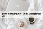 闲来广东麻将牌品好背（闲来广东麻将挂可靠吗）