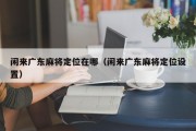 闲来广东麻将定位在哪（闲来广东麻将定位设置）