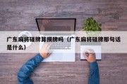 广东麻将碰牌算摸牌吗（广东麻将碰牌那句话是什么）