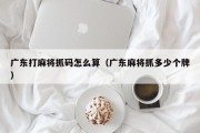 广东打麻将抓码怎么算（广东麻将抓多少个牌）