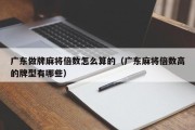 广东做牌麻将倍数怎么算的（广东麻将倍数高的牌型有哪些）