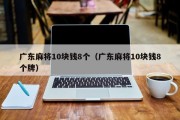 广东麻将10块钱8个（广东麻将10块钱8个牌）