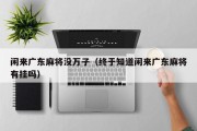 闲来广东麻将没万子（终于知道闲来广东麻将有挂吗）