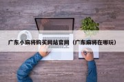 广东小麻将购买网站官网（广东麻将在哪玩）