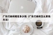 广东打麻将规定多少钱（广东打麻将怎么算钱方法）